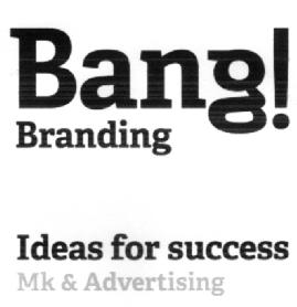 BANG! BRANDING IDEAS FOR SUCCESS MK & ADVERTISING