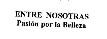 ENTRE NOSOTRAS PASION POR LA BELLEZA