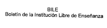 BILE BOLETIN DE LA INSTITUCION LIBRE DE ENSEÑANZA
