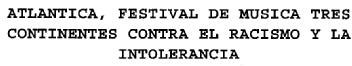 ATLANTICA, FESTIVAL DE MUSICA TRES CONTINENTES CONTRA EL RACISMO Y LA INTOLERANCIA