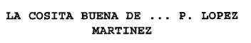LA COSITA BUENA DE ... P. LOPEZ MARTINEZ