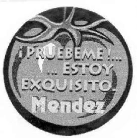 ¡PRUEBEME!... ...ESTOY EXQUISITO. MENDEZ