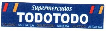 SUPERMERCADOS TODOTODO CALIDAD KALITATEA SELECCION AUKERA SURTIDO ALDAERA