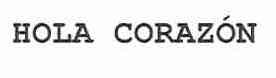 HOLA CORAZON