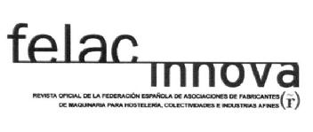 FELAC INNOVA REVISTA OFICIAL DE LA FEDERACION ESPAÑOLA DE ASOCIACIONES DE FABRICANTES DE MAQUINARIA PARA HOSTELERIA, COLECTIVIDADES E INDUSTRIAS AFINES