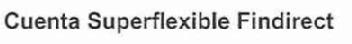 CUENTA SUPERFLEXIBLE FINDIRECT