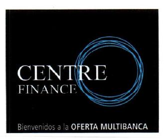 CENTRE FINANCE BIENVENIDOS A LA OFERTA MULTIBANCA