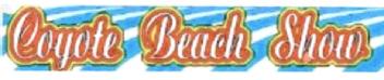 COYOTE BEACH SHOW