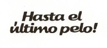 HASTA EL ULTIMO PELO!