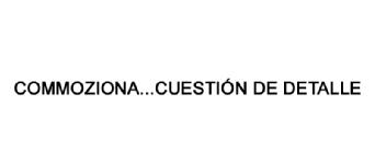 COMMOZIONA...CUESTION DE DETALLE