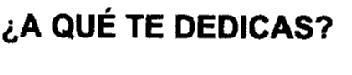 ¿A QUE TE DEDICAS?