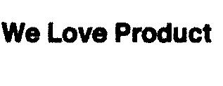 WE LOVE PRODUCT