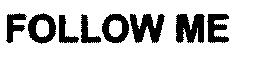 FOLLOW ME