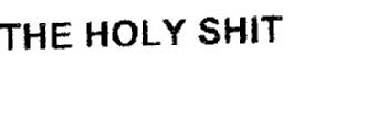 THE HOLY SHIT