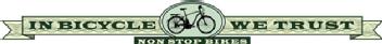 IN BICYCLE WE TRUST NON STOP BIKES