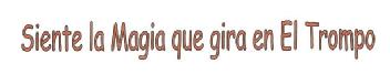 SIENTE LA MAGIA QUE GIRA EN EL TROMPO