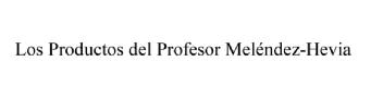 LOS PRODUCTOS DEL PROFESOR MELENDEZ-HEVIA