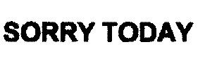 SORRY TODAY