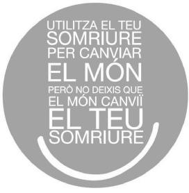 UTILITZA EL TEU SOMRIURE PER CANVIAR EL MON PERO NO DEIXIS QUE EL MON CANVII EL TEU SOMRIURE