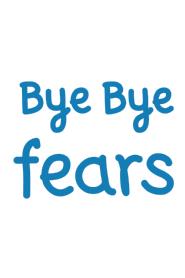 BYE BYE FEARS