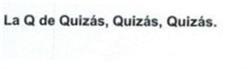 LA Q DE QUIZAS, QUIZAS, QUIZAS,