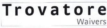 TROVATORE WAIVERS
