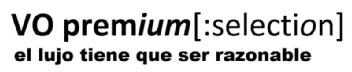VO PREMIUM SELECTION EL LUJO TIENE QUE SER RAZONABLE