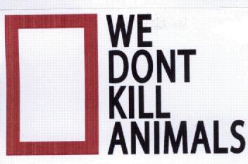 WE DONT KILL ANIMALS