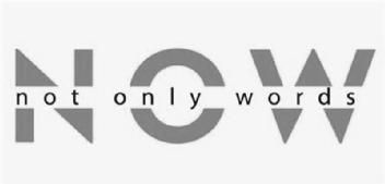 NOW NOT ONLY WORDS