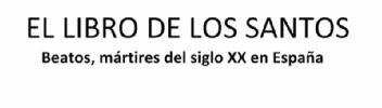 EL LIBRO DE LOS SANTOS BEATOS MARTIRES DEL SIGLO XX EN ESPAÑA