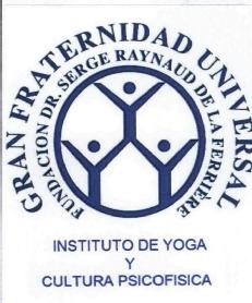 GRAN FRATERNIDAD UNIVERSAL FUNDACION DR. SERGE RAYNAUD DE LA FERRIERE INSTITUTO DE YOGA Y CULTURA PSICOFISICA