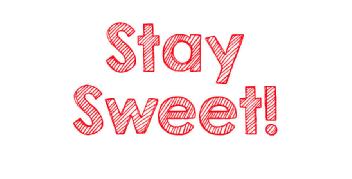 STAY SWEET!