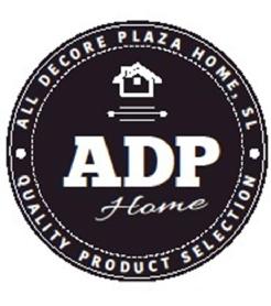 ALL DECORE PLAZA HOME S.L. ADP HOME QUALITY PRODUCT SELECTION