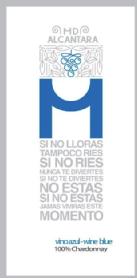 MD ALCANTARA SI NO LLORAS TAMPOCO RIES SI NO RIES NUNCA TE DIVIERTES SI NO TE DIVIERTES NO ESTAS SI NO ESTAS JAMAS VIVIRAS ESE MOMENTO VINOAZUL WINE BLUE 100 CHARDONNAY