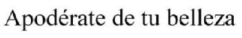 APODERATE DE TU BELLEZA