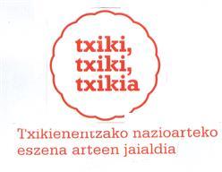 TXIKI, TXIKI, TXIKIA TXIKIENENTZAKO NAZIOARTEKO ESZENA ARTEEN JAIALDIA