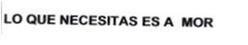 LO QUE NECESITAS ES A MOR