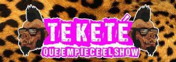 TEKETE QUE EMPIECE EL SHOW