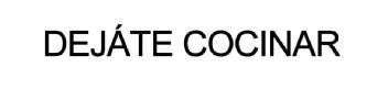 DEJATE COCINAR