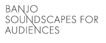 BANJO SOUNDSCAPES FOR AUDIENCES
