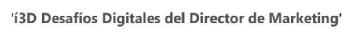 'I3D DESAFIOS DIGITALES DEL DIRECTOR DE MARKETING'