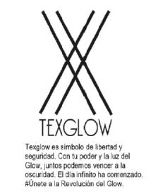 TEXGLOW TEXGLOW ES SIMBOLO DE LIBERTAD Y SEGURIDAD. CON TU PODER Y LA LUZ DEL GLOW, JUNTOS PODEMOS VENCER A LA OSCURIDAD. EL DIA INFINITO HA COMENZADO. #UNETE A LA REVOLUCION DEL GLOW