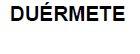 DUERMETE