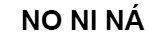 NO NI NA