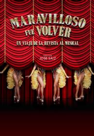 MARAVILLOSO FUE VOLVER UN VIAJE DE LA REVISTA AL MUSICAL DIRECCION JOSE SAIZ