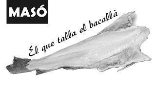 MASÓ EL QUE TALLA EL BACALLÀ