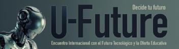 U-Future Decide tu futuro Encuentro Internacional con el Futuro Tecnológico y la Oferta Educativa