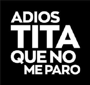 ADIOS TITA QUE NO ME PARO