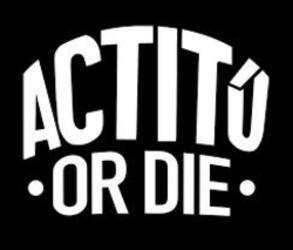 ACTITÚ OR DIE