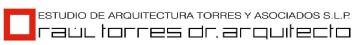 ESTUDIO DE ARQUITECTURA TORRES Y ASOCIADOS S.L.P. RAÚL TORRES DR. ARQUITECTO